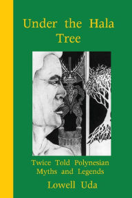 Title: Under the Hala Tree: Twice Told Polynesian Myths ad Legends, Author: Lowell Uda