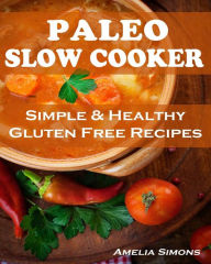 Title: Paleo Slow Cooker (Large Print Edition): Simple and Healthy Gluten Free Recipes, Author: Amelia Simons