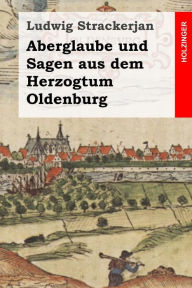 Title: Aberglaube und Sagen aus dem Herzogtum Oldenburg, Author: Ludwig Strackerjan