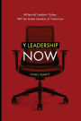 Y Leadership Now: Millennial Leaders Today Will Be Great Leaders of Tomorrow