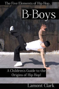 Title: B-Boys: A Children's Guide to the Origins of Hip Hop, Author: Lamont Clark