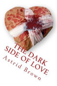 Title: The dark side of love: verses of intense love, Author: Astrid Brown