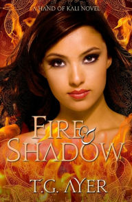 Title: Fire & Shadow: A Hand of Kali Novel, Author: T G Ayer