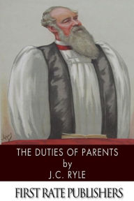 Title: The Duties of Parents, Author: J C Ryle