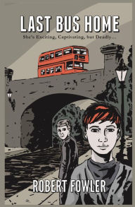 Title: Last Bus Home: She's exciting, captivating, but fatal, Author: Robert Fowler