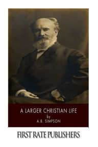 Title: A Larger Christian Life, Author: A B Simpson