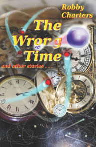 Title: The Wrong Time: and other stories, Author: Robby Charters