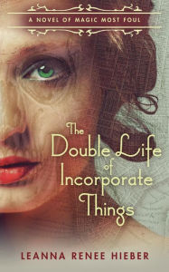 Title: The Double Life of Incorporate Things, Author: Leanna Renee Hieber