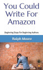 You Could Write For Amazon: Beginning Steps For Beginning Authors