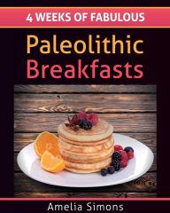 Title: 4 Weeks of Fabulous Paleolithic Breakfasts (Large Print), Author: Amelia Simons