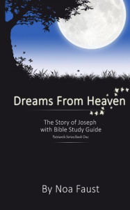 Title: Dreams From Heaven: The Story of Joseph With Bible Study Guide, Author: Noa Faust