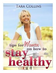 Title: Tips For Women On How To Stay Healthy, Author: Tara Collins
