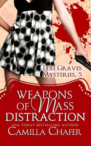 Title: Weapons of Mass Distraction (Lexi Graves Mysteries, 5), Author: Camilla Chafer