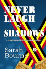NEVER LAUGH at SHADOWS: ..of Oppression and Death, Love and Determination