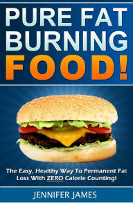 Title: Pure Fat Burning Food: The Easy, Healthy Way To Permanent Fat Loss With ZERO Calorie Counting, Author: Jennifer James