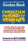 Christian Prosperity Secrets: A Positive Step By Step Guide To Creating More Wealth And Achieving Your Most Challenging And Seemingly Impossible Goals