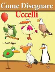 Title: Come Disegnare - Uccelli: Disegno per Bambini: Imparare a Disegnare, Author: Amit Offir