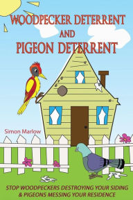 Title: Woodpecker Deterrent - Pigeon Deterrent: Stop Woodpeckers Destroying Your Siding, Author: Sarah Marlow