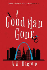 Title: A Good Man Gone: A Mercy Watts Mystery, Author: A W Hartoin