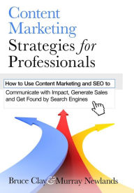 Title: Content Marketing Strategies for Professionals: How to Use Content Marketing and SEO to Communicate with Impact, Generate Sales and Get Found by Search Engines, Author: Murray Newlands