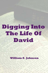 Title: Digging Into The Life Of David, Author: William E. Johnson