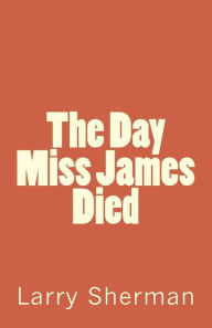 Title: The Day Miss James Died, Author: Larry Sherman