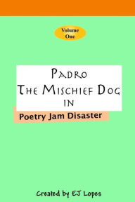 Title: Padro the Mischief Dog: Poetry Jam Disaster, Author: Ej Lopes