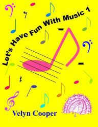 Title: Let's Have Fun With Music 1, Author: Velyn Cooper