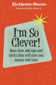 I'm So Clever: More than 450 tips and tricks that will save you time and money