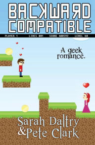 Title: Backward Compatible: A Geek Love Story, Author: Pete Clark