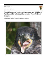 Title: Spatial Patterns of Persistent Contaminants in Bald Eagle Nestlings at Three National Parks in the Upper Midwest, 2006-2009, Author: Paul Rasmussen