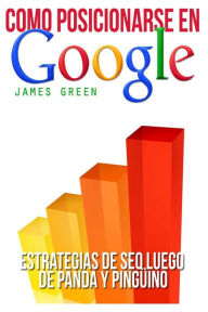 Title: Cómo Posicionarse en Google: SEO Estrategias mensaje Panda y Pinguino, Author: James Green