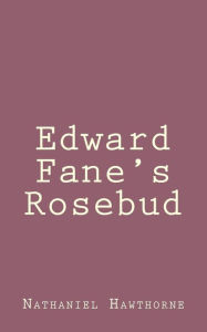 Title: Edward Fane's Rosebud, Author: Nathaniel Hawthorne