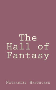 Title: The Hall of Fantasy, Author: Nathaniel Hawthorne