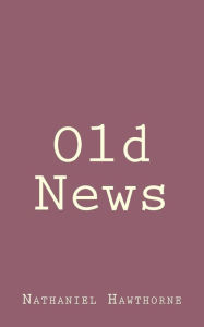 Title: Old News, Author: Nathaniel Hawthorne