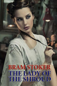 Title: The Lady of the Shroud, Author: Bram Stoker