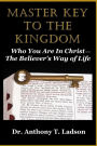 Master Key To The Kingdom: Who You Are In Christ: The Believer's Way Of Life