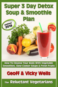 Title: Super 3 Day Detox Soup & Smoothie Plan: How To Cleanse Your Body With Vegetable Smoothies, Slow Cooker Soups & Fresh Fruits, Author: Vicky Wells