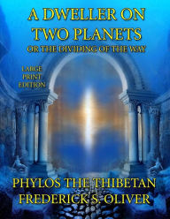Title: A Dweller on Two Planets - Large Print Edition: Or the Dividing of the Way, Author: Frederick S Oliver