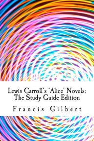 Title: Lewis Carroll's Alice Novels: The Study Guide Edition: Complete text & integrated study guide, Author: Lewis Carroll