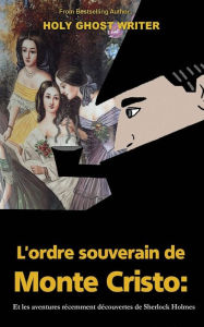 Title: L'ordre souverain de Monte-Cristo: Et les aventures récemment découvertes de Sherlock Holmes, Author: Holy Ghost Writer