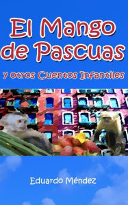 Title: El Mango de Pascuas y Otros Cuentos Infantiles, Author: Eduardo Mendez