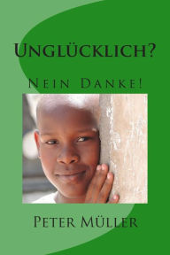 Title: Unglücklich? Nein Danke!, Author: Peter Mueller