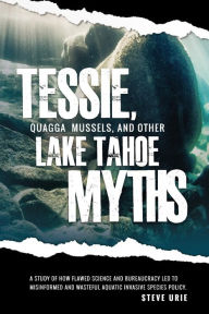 Title: Tessie, Quagga Mussels, and Other Lake Tahoe Myths, Author: Steve Urie