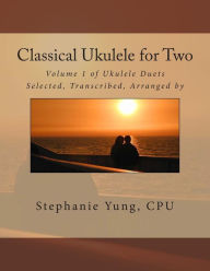 Title: Classical Ukulele for Two: Volume 1 of Ukulele Duets, Author: Stephanie Yung Cpu