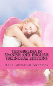 Title: Thumbelina in Spanish and English: (Bilingual Edition), Author: Carmen Huipe