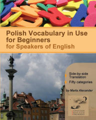 Title: Polish Vocabulary in Use for Beginners: Bilingual for Speakers of English, Author: Marta Alexander