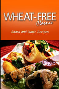 Title: Wheat-Free Classics - Snack and Lunch Recipes, Author: Wheat Free Classics Compilations