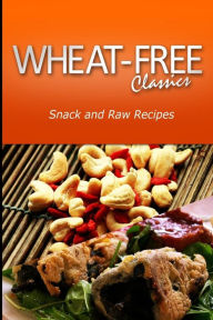 Title: Wheat-Free Classics - Snack and Raw Recipes, Author: Wheat-Free Classics Compilations