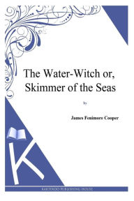 Title: The Water-Witch or, the Skimmer of the Seas, Author: James Fenimore Cooper